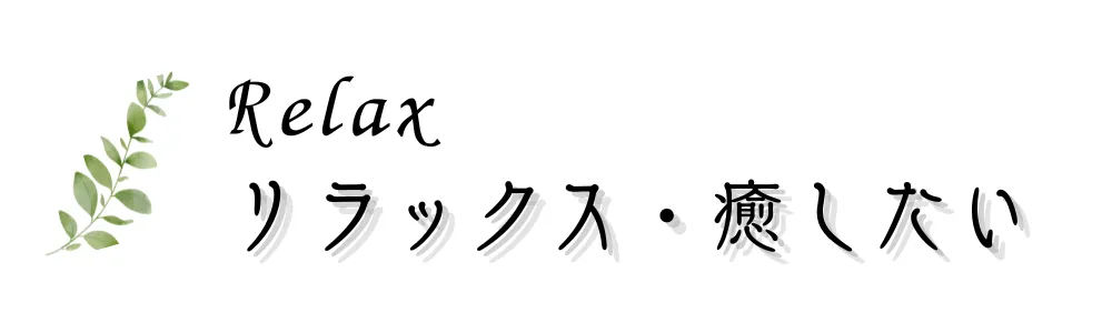 リラックス・癒したい